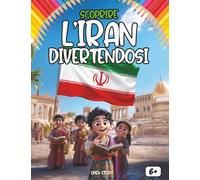 Scoprire l’Iran divertendosi: Un viaggio educativo e affascinante alla scoperta dell’Iran: storia, cultura, cucina, leggende e divertimento!
