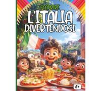 Scoprire l’Italia divertendosi: Un viaggio educativo e colorato per bambini alla scoperta della storia, della cultura, dei piatti e delle leggende italiane