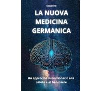 Scoprire LA NUOVA MEDICINA GERMANICA: Un approccio rivoluzionario alla salute e al benessere