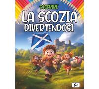 Scoprire la Scozia divertendosi: Un viaggio educativo e divertente per bambini alla scoperta della Scozia, tra storia, leggende, cultura, cibo e colori!
