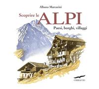 Scoprire le Alpi. Paesi, borghi, villaggi