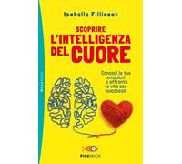 Scoprire l'intelligenza del cuore. Conosci le tue emozioni e affronta la vita con successo