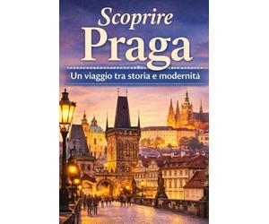 Scoprire Praga: Un viaggio tra Storia e Modernità