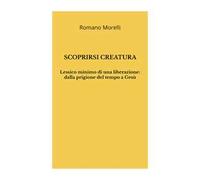 Scoprirsi creatura. Lessico minimo di una liberazione: dalla prigione del tempo a Gesù