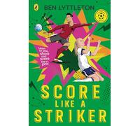 Score Like a Striker : Learn to play, shoot and score like a pro!: Learn to play, shoot and score like a pro footballer with bestselling author Ben Lyttleton