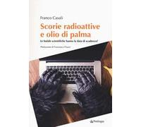 Scorie radioattive e olio di palma. Le bufale scientifiche hanno la data di scadenza?