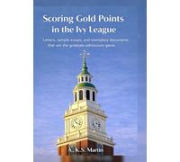 Scoring Gold Points in the Ivy League: Letters, sample essays, and exemplary documents that win the graduate admissions game