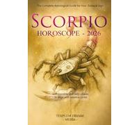 Scorpio Horoscope - 2026: The Complete Astrological Guide for Your Zodiacal Sign with monthly and daily phases to align with celestial cycles