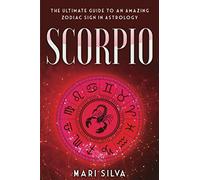 Scorpio: The Ultimate Guide to an Amazing Zodiac Sign in Astrology