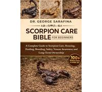 SCORPION CARE BIBLE FOR BEGINNERS: A Complete Guide to Scorpion Care, Housing, Feeding, Breeding, Safety, Venom Awareness, and Long-Term Ownership