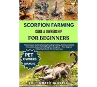SCORPION FARMING CARE & OWNERSHIP FOR BEGINNERS: The Complete Guide to Raising, Breeding, Feeding, Nutrition, Habitat, Interaction, Cost, and ... Hobbyists to Exotic Pet Entrepreneurs