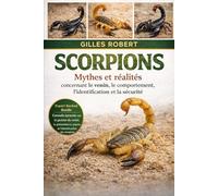 SCORPIONS: Mythes et réalités concernant le venin, le comportement, l'identification et la sécurité