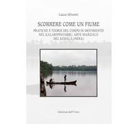 Scorrere come un fiume. Pratiche e teorie del corpo in movimento nel Kalarippayarru, arte marziale del kerala (India)