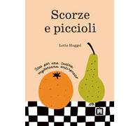 Scorze e piccioli. Idee per una cucina vegetariana antispreco
