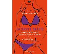 Scostumate. Marisa Padovan. Storie di amori e di bikini