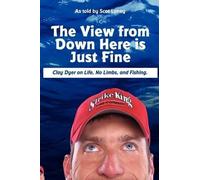 Scot Laney The View from Down Here is Just Fine: Clay Dyer on Life, (Tascabile)