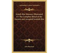 Scotch Rite Masonry Illustrated V1 The Complete Ritual of the Ancient and Accepted Scottish Rite