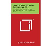 Scotch Rite Masonry Illustrated V2: The Complete Ritual Of The Ancient And Accepted Scottish Rite