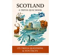 SCOTLAND - A Trivia Quiz Book: 175 Trivia Questions & Fun Facts About Scottish History, Culture, Landmarks, and More!