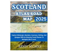 Scotland Atlas Road Map 2025: Explore Edinburgh, Aberdeen, Inverness, Stirling, And Glasgow With An Itinerary Travel Planner To Navigate Like A Local