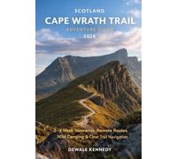SCOTLAND CAPE WRATH TRAIL ADVENTURE GUIDE 2026: 3-4 Week Itineraries, Remote Routes, Wild Camping & Clear Written Trail Navigation
