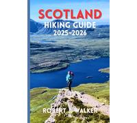SCOTLAND HIKING GUIDE 2025-2026: The Complete Trail Companion for Walking Through the Highlands and Beyond