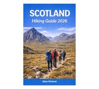 SCOTLAND HIKING GUIDE 2026: Explore Scotland’s Highlands, Islands, and Glens - Easy-to-Follow Trails, Map and Itineraries for First-Time and Experienced Trekkers