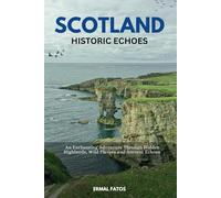 Scotland: Historic Echoes: An Enchanting Adventure Through Hidden Highlands, Wild Flavors, and Ancient Echoes.