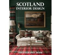 Scotland Interior Design Photography Book: A Visual Journey Through Scotland's Most Captivating Homes: Inspiring Interior Design And Photography