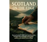 Scotland on the Edge: Discover Scotland's 12,000-year transformation for history lovers through archaeology, politics, and cultural storytelling