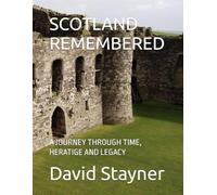 SCOTLAND REMEMBERED: A JOURNEY THROUGH TIME, HERATIGE AND LEGACY