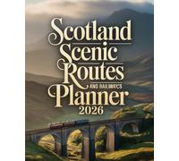 SCOTLAND SCENIC ROUTES AND RAILWAYS PLANNER 2026: SMART ITINERARIES, PANORAMIC DRIVES, ICONIC TRAIN CROSSINGS AND HIDDEN CORNERS BEYOND THE GUIDEBOOKS