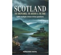 Scotland: The Unexplained, The Absurd & The True: 1,000 Multiple-Choice Trivia Questions Exploring the Myths, History, and Heart of a Nation