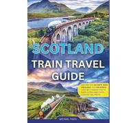 Scotland Train Travel Guide: Explore the Jacobite, West Highland, and Far North Lines With Insider Tips to Every Scenic and Cross-Country Rail Route
