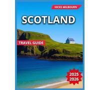Scotland Travel Guide 2025/2026: Top Places To Visit With Map & Images,Edinburgh, Glasgow, Isle of Skye, Aberdeen & the Northeast Must-See ... and Drink, Shopping, Day Trips and Nearby
