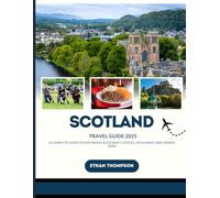 SCOTLAND TRAVEL GUIDE 2025: A Complete Guide to Exploring Scotland’s Castles, Highlands, and Hidden Gems