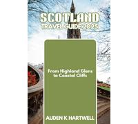 SCOTLAND TRAVEL GUIDE 2025: From Highland Glens to Coastal Cliffs