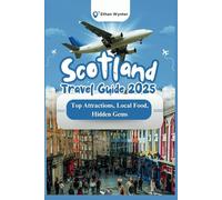 Scotland Travel Guide 2025: "Top Attractions, Local Food, Hidden Gems”