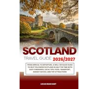 SCOTLAND TRAVEL GUIDE 2026/2027: From Arrival to Departure, a Well-Detailed Guide to Help You Know SCOTLAND in Half the Time with Easy Itineraries, ... Budget Advice, and Top Attractions.