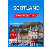Scotland Travel Guide 2026: Edinburgh, Famous Castles and Palaces, Glasgow, Hiking and Walking Trails, Festivals and Events, Isle of Skye, Natural ... Music and Dance, Museums & Art Galleries.