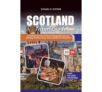 SCOTLAND TRAVEL GUIDE 2026: Everything You Need to Plan an Unforgettable Journey, Including Transport, Stays, Food, and Must-See Attractions