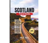 Scotland Travel Guide 2026: Explore Edinburgh, Glasgow, the Highlands, Scenic Routes to Skye and Loch Ness, Curated Itineraries, Local Tips, Budget and Stress-Free Trip