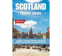 SCOTLAND TRAVEL GUIDE 2026: Explore Untamed Beauty, Historic Depth, and Captivating Destinations
