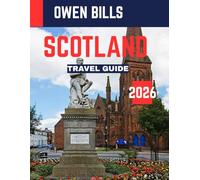 Scotland TRAVEL GUIDE 2026 (FULL COLORED): Scotland Revealed: A Complete Guide to Majestic Highlands, Historic Castles, Hidden Gems, and Timeless Scottish Traditions