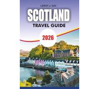 SCOTLAND Travel Guide 2026: Scotland Vacation & Adventure 2026: Ultimate Guide to Edinburgh, Highlands, Islands, Heritage & Hidden Gems