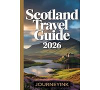 Scotland Travel Guide 2026: The Traveler’s Handbook with Practical Tips, Itineraries, Maps, and Local Advice for First-Time and Returning Travelers