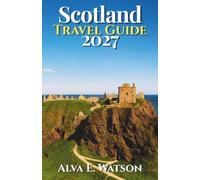 Scotland Travel Guide 2027: Explore Edinburgh, Glasgow, the Highlands, Isle of Skye, Castles, Whisky Trails, Scenic Road Trips, Day Trips, and Practical Itineraries