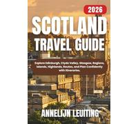 Scotland Travel Guide: Explore Edinburgh, Clyde Valley, Glasgow, Regions, Islands, Highlands, Routes, and Plan Confidently with Itineraries
