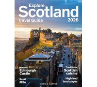 SCOTLAND TRAVEL GUIDE: Explore the Land of Legends, from the Rugged Highlands and Enchanting Lochs to Iconic Castles, Whisky Distilleries, and Hidden Coastal Villages