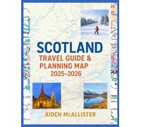 SCOTLAND TRAVEL GUIDE & PLANNING MAP 2025-2026: Road Trips, Highlands & Islands, Hidden Gems, Whisky Trails, Christmas Markets, and Winter Ski Adventures